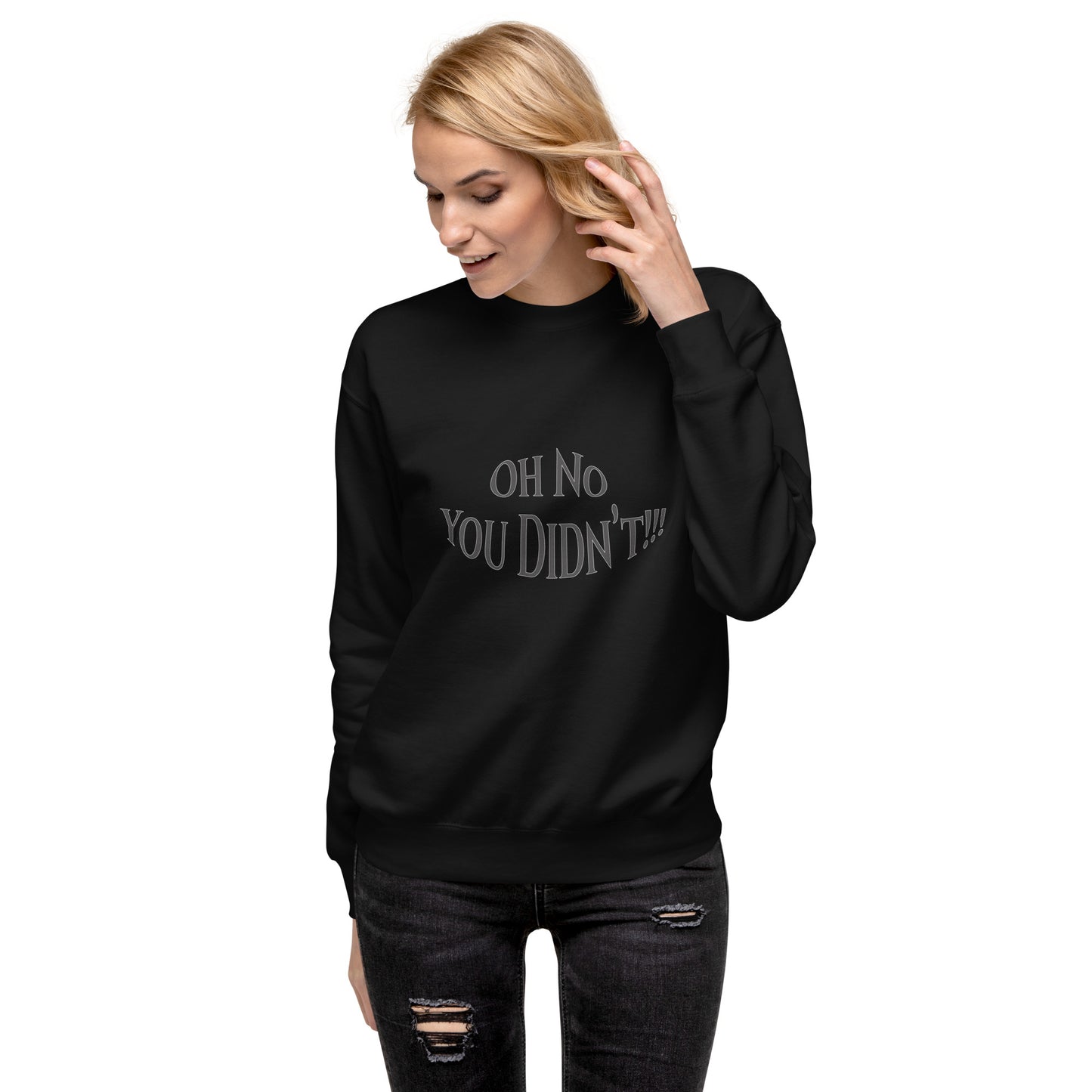 Oh No You Didn't Unisex Premium Sweatshirt