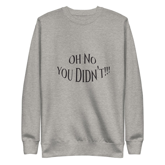 Oh No You Didn't Unisex Premium Sweatshirt