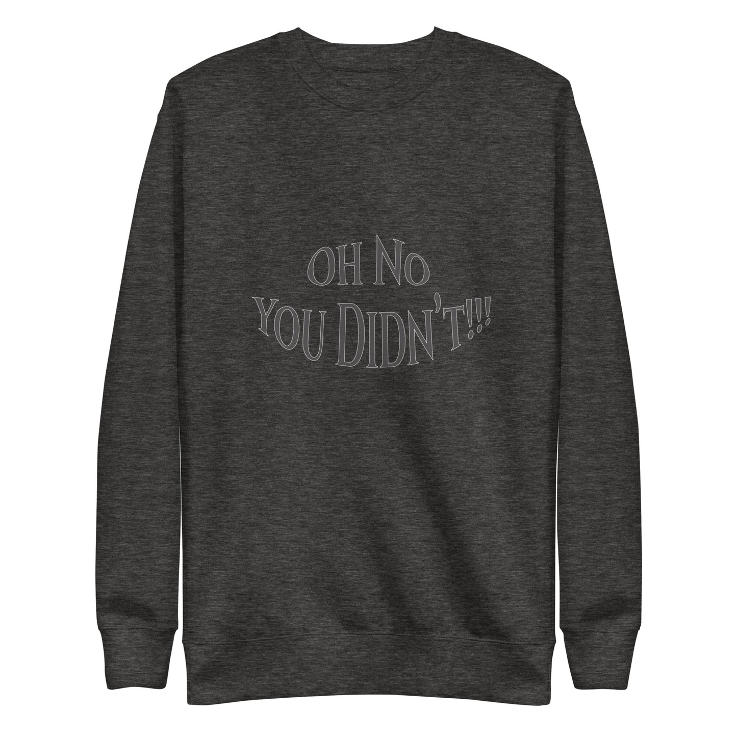 Oh No You Didn't Unisex Premium Sweatshirt