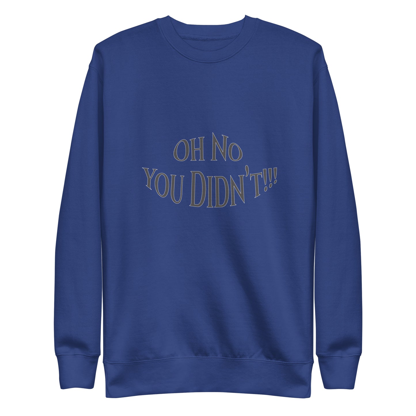 OH No You Didn't Unisex Premium Sweatshirt