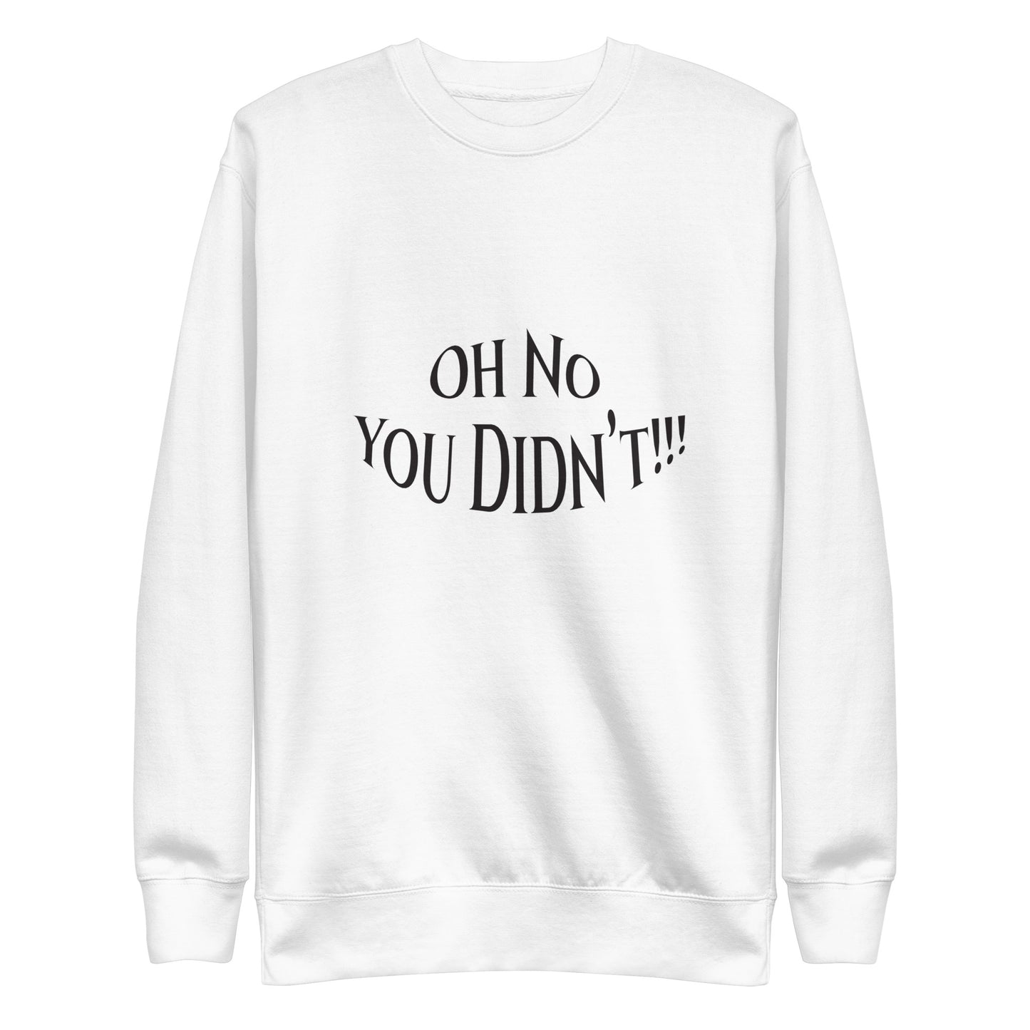 OH No You Didn't Unisex Premium Sweatshirt